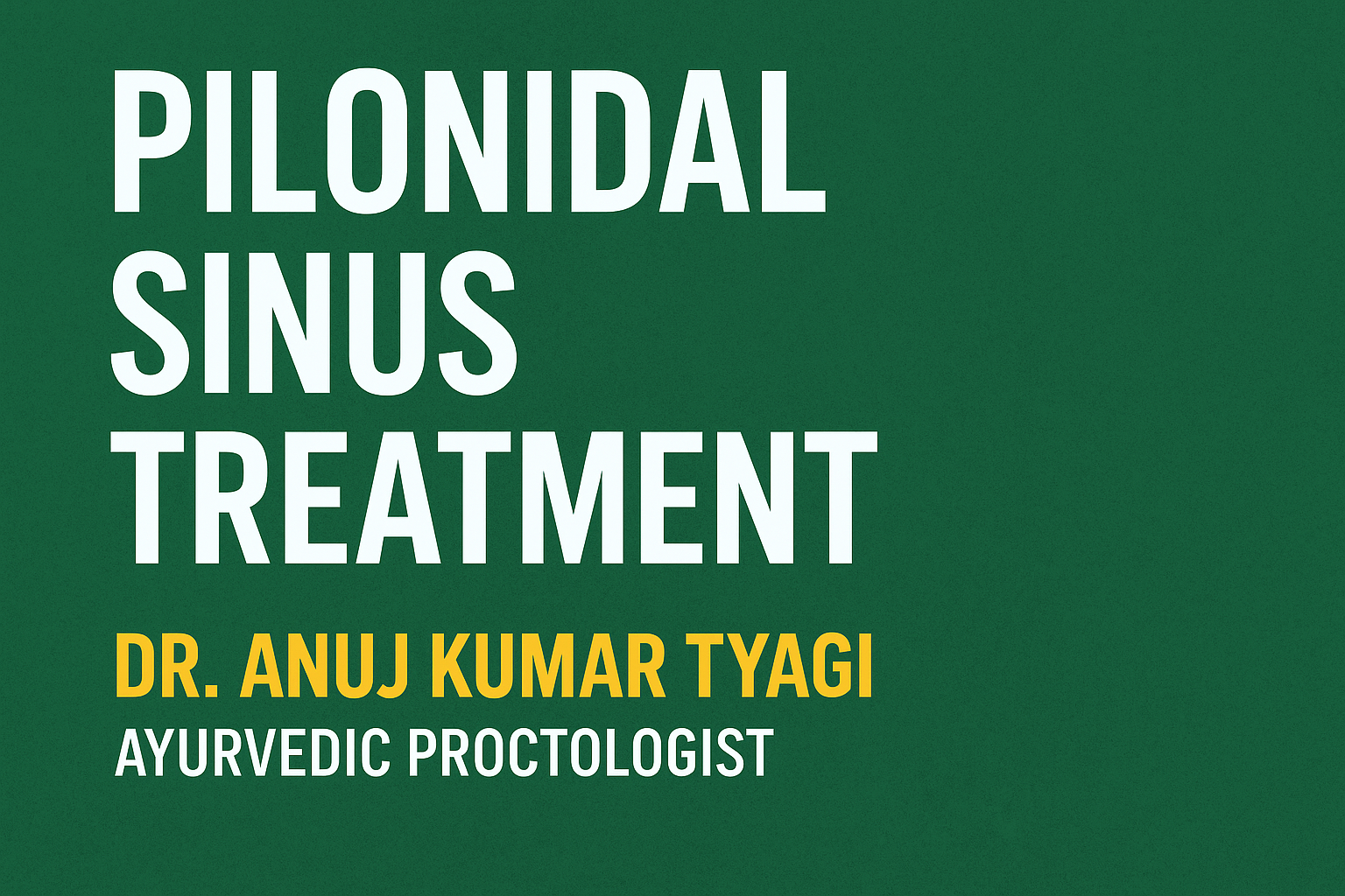 Effective Pilonidal Sinus Treatment by Dr. Anuj Kumar Tyagi