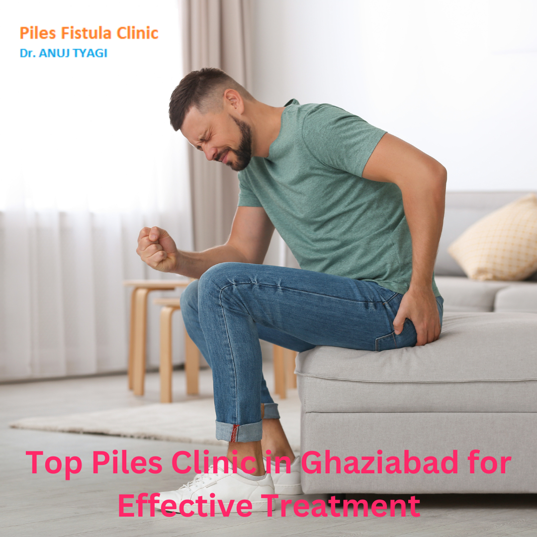Top Piles Clinic in Ghaziabad for Effective Treatment